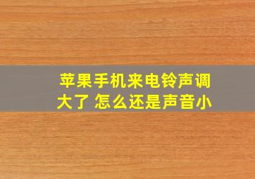 苹果手机来电铃声调大了 怎么还是声音小